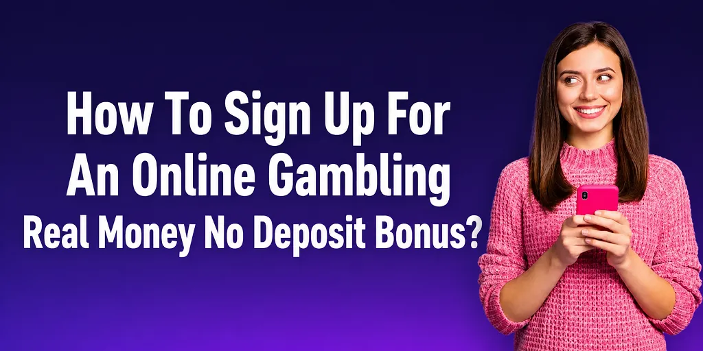 How To Sign Up For An Online Gambling Real Money No Deposit Bonus